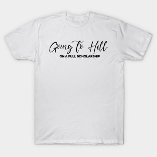 I'm Going To Hell's On A Full Scholarship - Funny Saying Quote T-Shirt